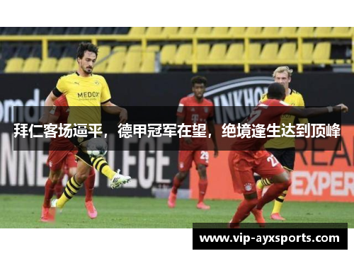 拜仁客场逼平，德甲冠军在望，绝境逢生达到顶峰