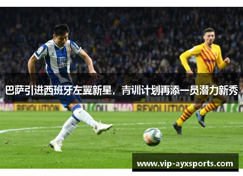 巴萨引进西班牙左翼新星，青训计划再添一员潜力新秀