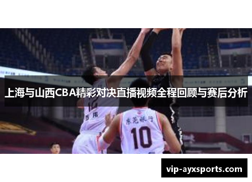 上海与山西CBA精彩对决直播视频全程回顾与赛后分析