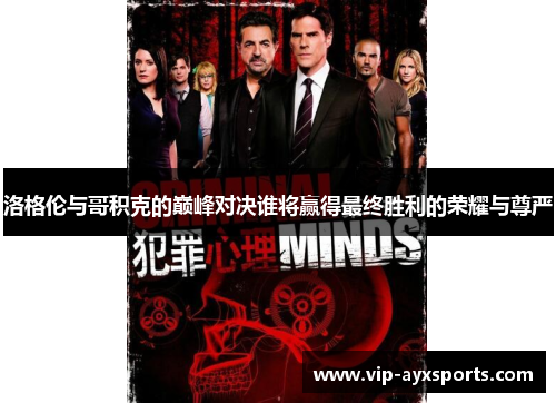 洛格伦与哥积克的巅峰对决谁将赢得最终胜利的荣耀与尊严